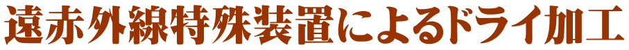 遠赤外線特殊装置によるドライ加工