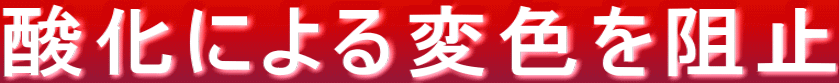 酸化による変色を阻止